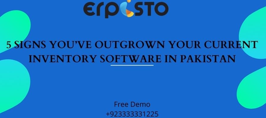 5 SIGNS YOU’VE OUTGROWN YOUR CURRENT INVENTORY SOFTWARE IN PAKISTAN