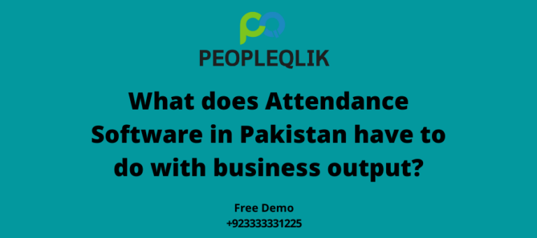 What does Attendance Software in Pakistan have to do with business output?